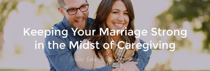Keeping Your Marriage Strong in the Midst of Caregiving