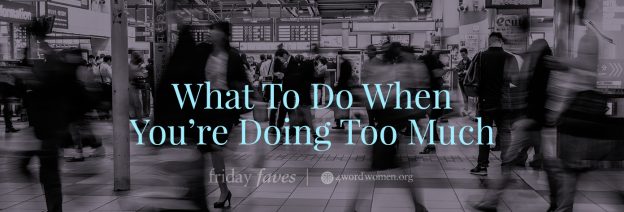 What To Do When You’re Doing Too Much