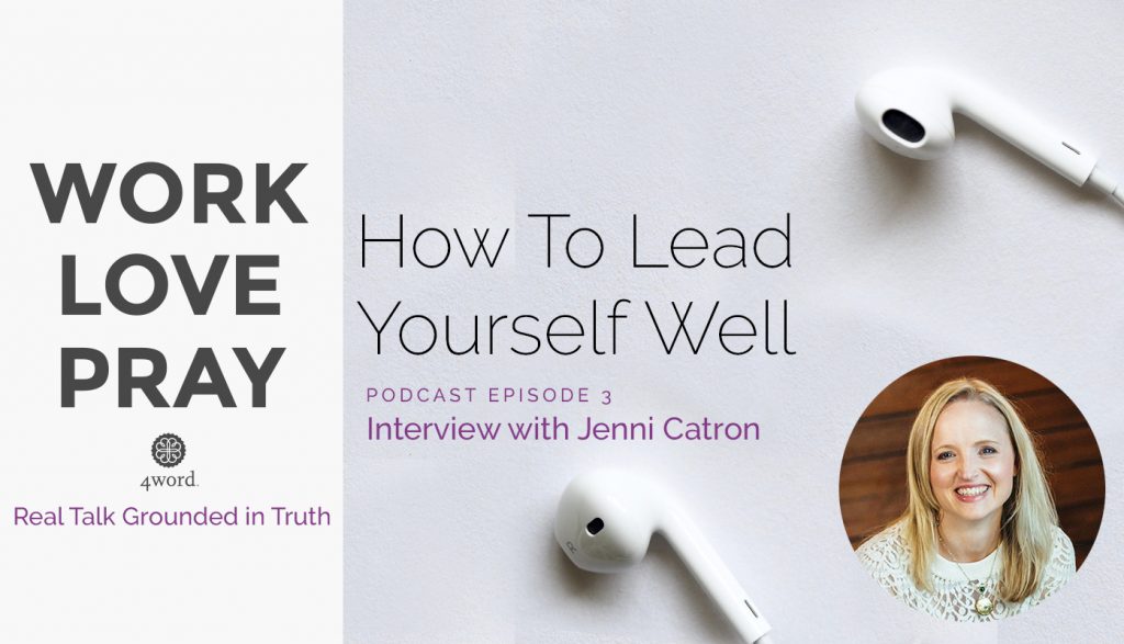 how to lead yourself well Jenni Catron 4word podcast Work, Love, Pray