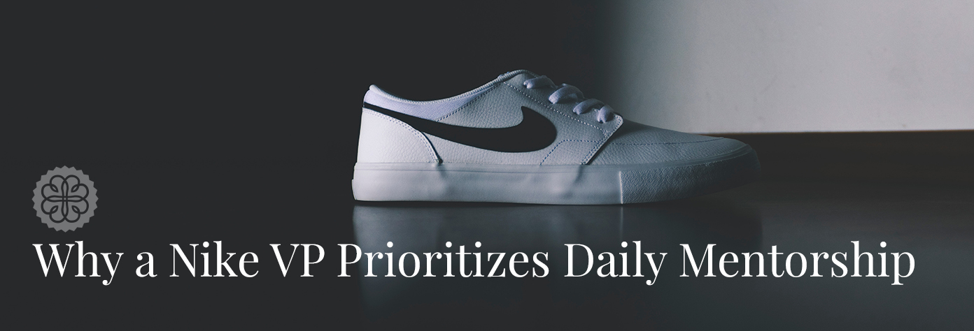why a Nike VP prioritizes daily mentorship