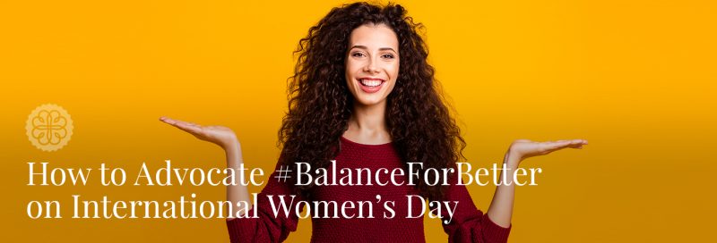 How to Advocate #BalanceForBetter on International Women’s Day